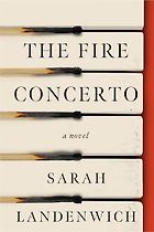 Notable New Novels of Summer 2025 - The Fire Concerto: A Novel by Sarah Landenwich