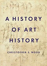 A History of Art History by Christopher S. Wood A History of Art History by Christopher S. Wood