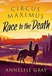 Circus Maximus: Race to the Death by Annelise Gray Circus Maximus: Race to the Death by Annelise Gray