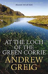 The best books on The Scottish Highlands - At the Loch of the Green Corrie by Andrew Greig