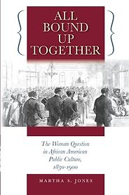 The best books on Women’s Suffrage - All Bound Up Together: The Woman Question in African American Public Culture, 1830-1900 by Martha S. Jones The best books on Women’s Suffrage - All Bound Up Together: The Woman Question in African American Public Culture, 1830-1900 by Martha S. Jones
