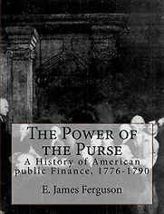 The Power of the Purse: A History of American Public Finance, 1776-1790 by E. James Ferguson The Power of the Purse: A History of American Public Finance, 1776-1790 by E. James Ferguson