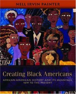 African American History Books - Creating Black Americans: African-American History and Its Meanings, 1619 to the Present by Nell Irvin Painter