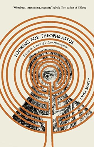 Looking for Theophrastus: Travels in Search of a Lost Philosopher by Laura Beatty