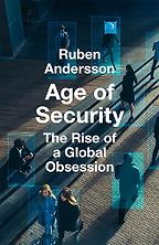 Age of Security: The Rise of a Global Obsession by Ruben Andersson Age of Security: The Rise of a Global Obsession by Ruben Andersson