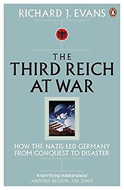 The Third Reich at War: How the Nazis Led Germany from Conquest to Disaster by Richard Evans