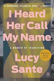 I Heard Her Call My Name: A Memoir of Transition by Lucy Sante I Heard Her Call My Name: A Memoir of Transition by Lucy Sante