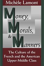 Money, Morals, and Manners: The Culture of the French and the American Upper-Middle Class by Michèle Lamont Money, Morals, and Manners: The Culture of the French and the American Upper-Middle Class by Michèle Lamont