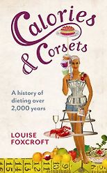 The best books on The History of Medicine and Addiction - Calories and Corsets by Louise Foxcroft