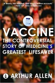 The Best Vaccine Books - Vaccine: The Controversial Story of Medicine's Greatest Lifesaver by Arthur Allen