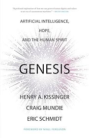 Genesis: Artificial Intelligence, Hope, and the Human Spirit by Craig J. Mundie, Eric Schmidt & Henry A. Kissinger Genesis: Artificial Intelligence, Hope, and the Human Spirit by Craig J. Mundie, Eric Schmidt & Henry A. Kissinger