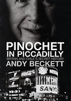 Pinochet in Piccadilly by Andy Beckett Pinochet in Piccadilly by Andy Beckett