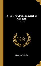 A History of the Inquisition of Spain (Vol III) by Henry Charles Lea A History of the Inquisition of Spain (Vol III) by Henry Charles Lea