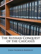The best books on The Caucasus - The Russian Conquest of the Caucasus by John Frederick Baddeley The best books on The Caucasus - The Russian Conquest of the Caucasus by John Frederick Baddeley