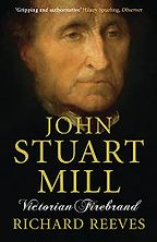 John Stuart Mill: Victorian Firebrand by Richard V Reeves John Stuart Mill: Victorian Firebrand by Richard V Reeves