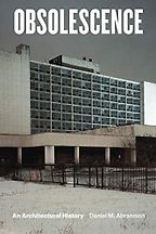 The best books on Architecture and Aesthetics - Obsolescence: An Architectural History by Daniel M. Abramson The best books on Architecture and Aesthetics - Obsolescence: An Architectural History by Daniel M. Abramson