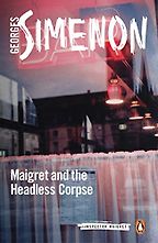 Maigret and the Headless Corpse by Georges Simenon Maigret and the Headless Corpse by Georges Simenon