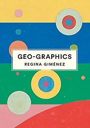 Geo-Graphics Regina Giménez, translated by Alexis Romay and Valerie Block Geo-Graphics Regina Giménez, translated by Alexis Romay and Valerie Block