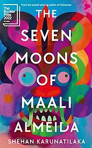 The Seven Moons of Maali Almeida by Shehan Karunatilaka The Seven Moons of Maali Almeida by Shehan Karunatilaka