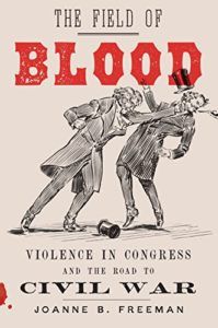 The best books on Congress - The Field of Blood: Violence in Congress and the Road to Civil War by Joanne B Freeman