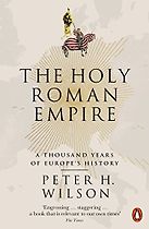 The Holy Roman Empire: A Thousand Years of Europe's History by Peter Wilson The Holy Roman Empire: A Thousand Years of Europe's History by Peter Wilson