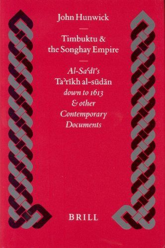 Timbuktu and the Songhay Empire: Al-Sa'di's Ta'rikh Al-Sudan down to 1613 and Other Contemporary Documents by John Hunwick