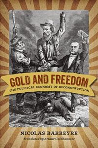 The best books on Historical Change and Economic Ideology - Gold and Freedom: The Political Economy of Reconstruction by Nicolas Barreyre