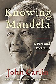 The best books on Disagreeing Productively - Knowing Mandela: A Personal Portrait by John Carlin