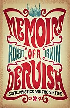 Memoirs of a Dervish: Sufis, Mystics and the Sixties by Robert Irwin Memoirs of a Dervish: Sufis, Mystics and the Sixties by Robert Irwin