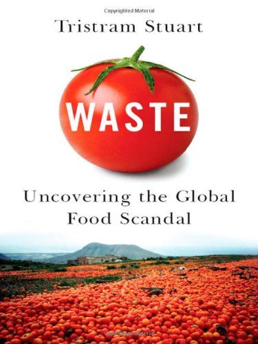 Waste – Uncovering the Global Food Scandal by Tristram Stuart