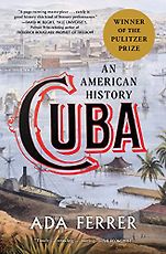 Pulitzer Prize-Winning History Books - Cuba: An American History by Ada Ferrer Pulitzer Prize-Winning History Books - Cuba: An American History by Ada Ferrer