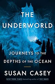 The Underworld: Journeys to the Depths of the Ocean by Susan Casey The Underworld: Journeys to the Depths of the Ocean by Susan Casey