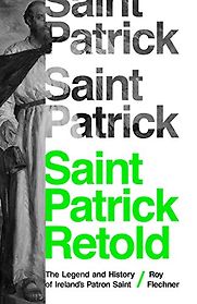 Saint Patrick Retold: The Legend and History of Ireland's Patron Saint by Roy Flechner Saint Patrick Retold: The Legend and History of Ireland's Patron Saint by Roy Flechner