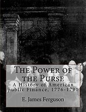 The best books on Sovereign Default and Debt Restructuring - The Power of the Purse: A History of American public Finance, 1776-1790 by E. James Ferguson The best books on Sovereign Default and Debt Restructuring - The Power of the Purse: A History of American public Finance, 1776-1790 by E. James Ferguson
