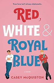 Red, White & Royal Blue by Casey McQuiston Red, White & Royal Blue by Casey McQuiston