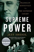 The best books on US Supreme Court Justices - Supreme Power by Jeff Shesol The best books on US Supreme Court Justices - Supreme Power by Jeff Shesol