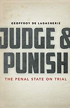 Judge and Punish: The Penal State on Trial by Geoffroy de Lagasnerie Judge and Punish: The Penal State on Trial by Geoffroy de Lagasnerie