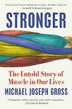 Stronger: The Untold Story of Muscle in Our Lives by Michael Joseph Gross