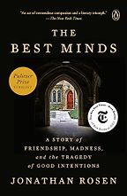 The Best Minds: A Story of Friendship, Madness, and the Tragedy of Good Intentions by Jonathan Rosen The Best Minds: A Story of Friendship, Madness, and the Tragedy of Good Intentions by Jonathan Rosen