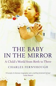 The best books on Streams of Consciousness - The Baby in the Mirror: A Child's World from Birth to Three by Charles Fernyhough