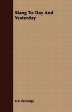 The best books on Slang - Slang To-day and Yesterday by Eric Partridge The best books on Slang - Slang To-day and Yesterday by Eric Partridge