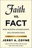 Faith Versus Fact: Why Science and Religion Are Incompatible by Jerry Coyne