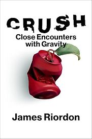 Crush: Close Encounters with Gravity by James Riordon Crush: Close Encounters with Gravity by James Riordon