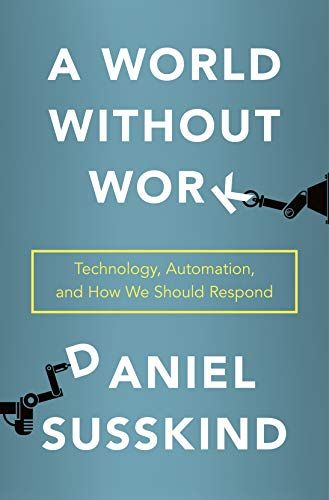 A World Without Work: Technology, Automation, and How We Should Respond by Daniel Susskind
