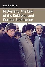 Mitterrand, the End of the Cold War, and German Unification by Frédéric Bozo Mitterrand, the End of the Cold War, and German Unification by Frédéric Bozo