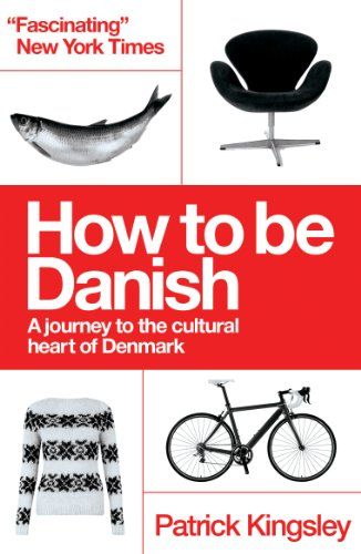 How to be Danish: A Journey to the Cultural Heart of Denmark by Patrick Kingsley