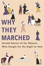 Why They Marched: Untold Stories of the Women Who Fought for the Right to Vote by Susan Ware Why They Marched: Untold Stories of the Women Who Fought for the Right to Vote by Susan Ware