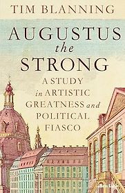 Augustus The Strong: A Study in Artistic Greatness and Political Fiasco by Tim Blanning Augustus The Strong: A Study in Artistic Greatness and Political Fiasco by Tim Blanning