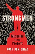 Strongmen: Mussolini to the Present by Ruth Ben-Ghiat Strongmen: Mussolini to the Present by Ruth Ben-Ghiat