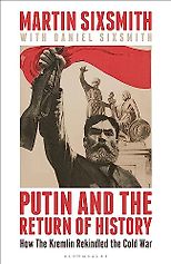 The best books on Why Russia isn’t a Democracy - Putin and the Return of History: How the Kremlin Rekindled the Cold War by Martin Sixsmith & with Daniel Sixsmith